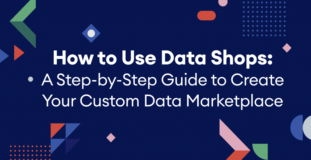 How to Use Data Shops: A Step-by-Step Guide to Create Your Custom Data Marketplace