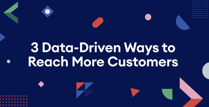 3 Data-Driven Ways to Reach More Customers